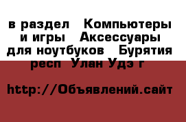  в раздел : Компьютеры и игры » Аксессуары для ноутбуков . Бурятия респ.,Улан-Удэ г.